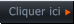 Cliquer ici  Cliquer ici